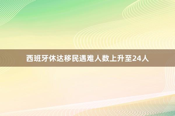 西班牙休达移民遇难人数上升至24人