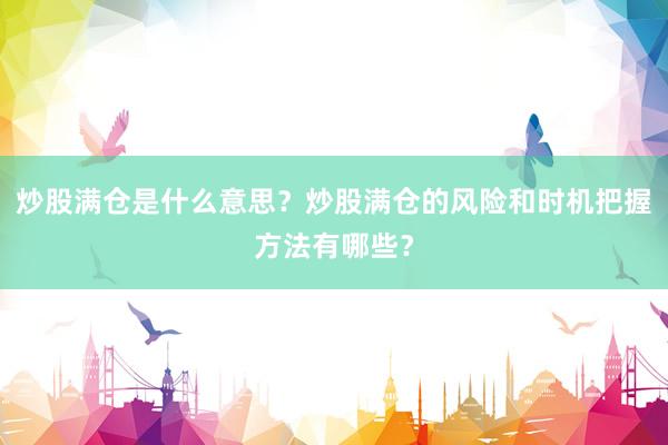 炒股满仓是什么意思？炒股满仓的风险和时机把握方法有哪些？