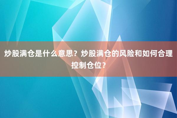 炒股满仓是什么意思？炒股满仓的风险和如何合理控制仓位？