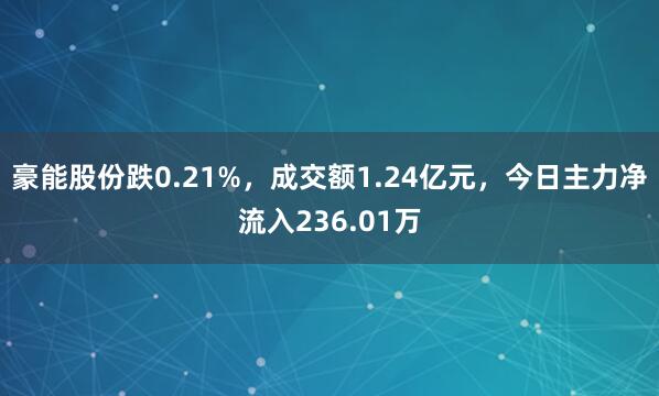 豪能股份跌0.21%，成交额1.24亿元，今日主力净流入236.01万