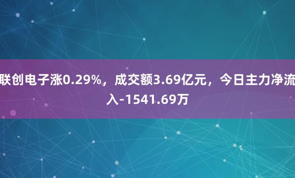 联创电子涨0.29%，成交额3.69亿元，今日主力净流入-1541.69万
