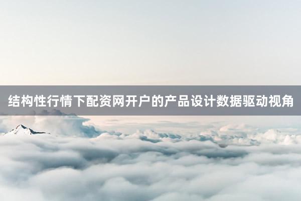 结构性行情下配资网开户的产品设计数据驱动视角