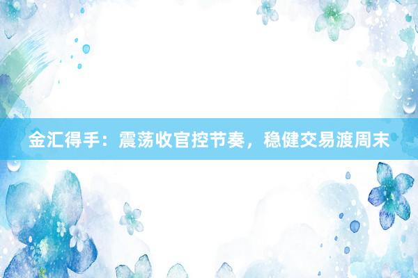 金汇得手：震荡收官控节奏，稳健交易渡周末
