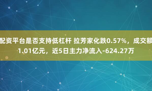 配资平台是否支持低杠杆 拉芳家化跌0.57%，成交额1.01亿元，近5日主力净流入-624.27万