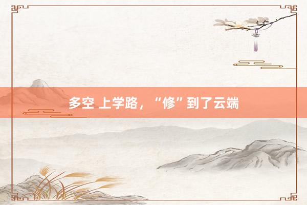 多空 上学路，“修”到了云端