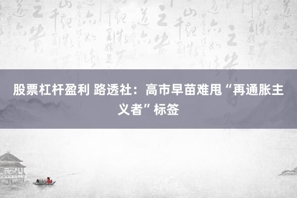 股票杠杆盈利 路透社:高市早苗难甩“再通胀主义者”标签