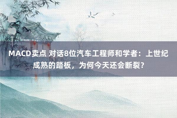 MACD卖点 对话8位汽车工程师和学者：上世纪成熟的踏板，为何今天还会断裂？